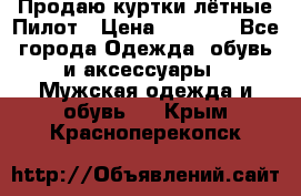 Продаю куртки лётные Пилот › Цена ­ 9 000 - Все города Одежда, обувь и аксессуары » Мужская одежда и обувь   . Крым,Красноперекопск